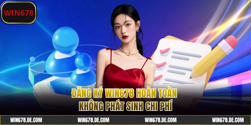 Đăng ký WIN678 hoàn toàn không phát sinh chi phí