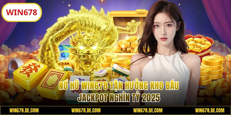 Nổ Hũ WIN678 Tận Hưởng Kho Báu Jackpot Nghìn Tỷ 2025